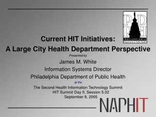 Current HIT Initiatives: A Large City Health Department Perspective Presented by James M. White