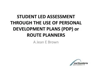 STUDENT LED ASSESSMENT THROUGH THE USE OF PERSONAL DEVELOPMENT PLANS ( PDP) or ROUTE PLANNERS