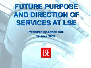 FUTURE PURPOSE AND DIRECTION OF SERVICES AT LSE