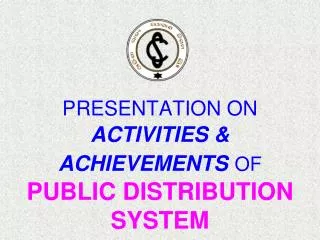 PRESENTATION ON ACTIVITIES &amp; ACHIEVEMENTS OF PUBLIC DISTRIBUTION SYSTEM