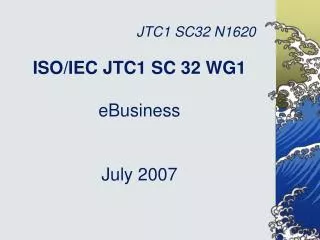 ISO/IEC JTC1 SC 32 WG1 eBusiness July 2007