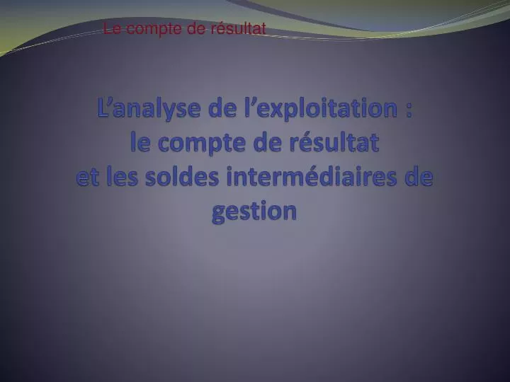 l analyse de l exploitation le compte de r sultat et les soldes interm diaires de gestion