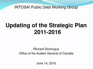INTOSAI Public Debt Working Group Updating of the Strategic Plan 2011-2016 Richard Domingue