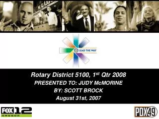 Rotary District 5100, 1 st Qtr 2008 PRESENTED TO: JUDY McMORINE BY: SCOTT BROCK August 31st, 2007