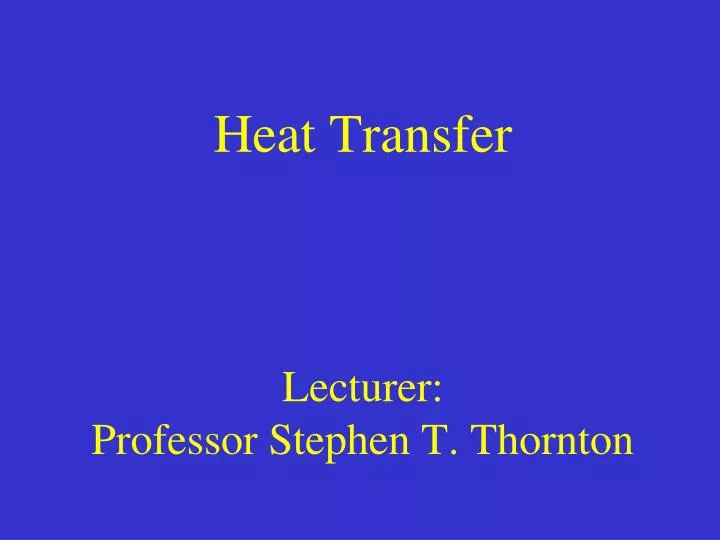 heat transfer lecturer professor stephen t thornton
