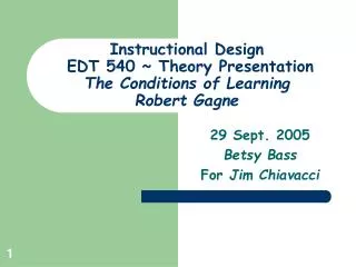 Instructional Design EDT 540 ~ Theory Presentation The Conditions of Learning Robert Gagne