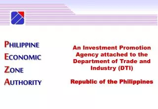 An Investment Promotion Agency attached to the Department of Trade and Industry (DTI)