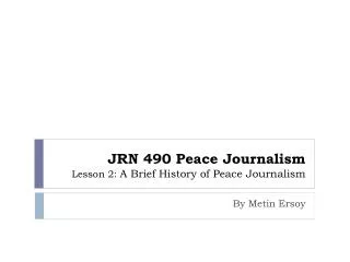 JRN 490 Peace Journalism Lesson 2: A Brief History of Peace Journalism