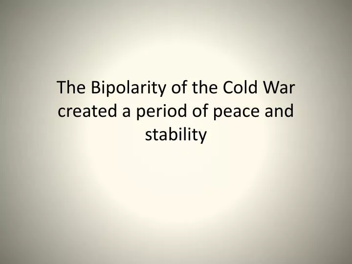 the bipolarity of the cold war created a period of peace and stability