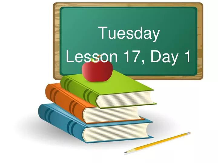 tuesday lesson 17 day 1
