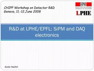 R&amp;D at LPHE/EPFL: SiPM and DAQ electronics