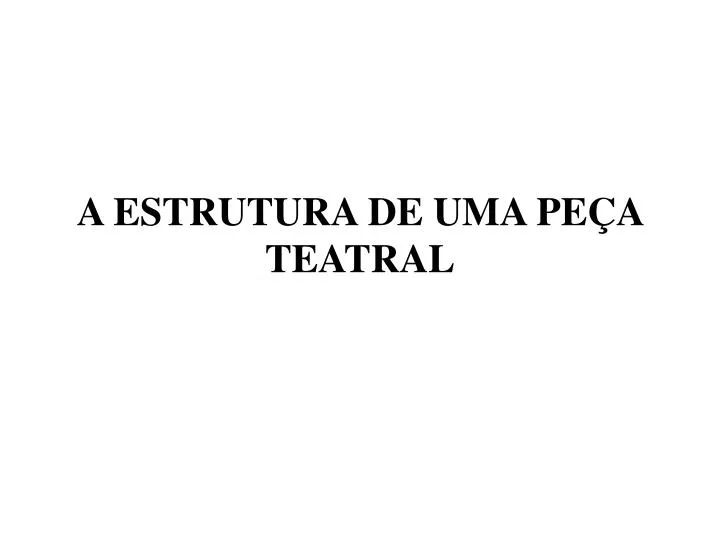 a estrutura de uma pe a teatral