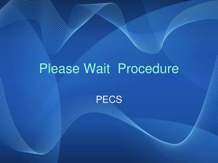 please wait procedure