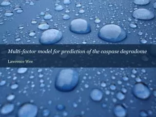 Multi-factor model for prediction of the caspase degradome Lawrence Wee