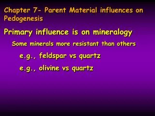 Chapter 7- Parent Material influences on Pedogenesis Primary influence is on mineralogy