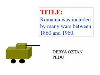 TITLE: Romania was included by many wars between 1860 and 1960.