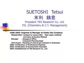 SUETOSHI Tetsui ????? President TES Research Co. Ltd. P.E. (Chemistry &amp; C.T. Management)