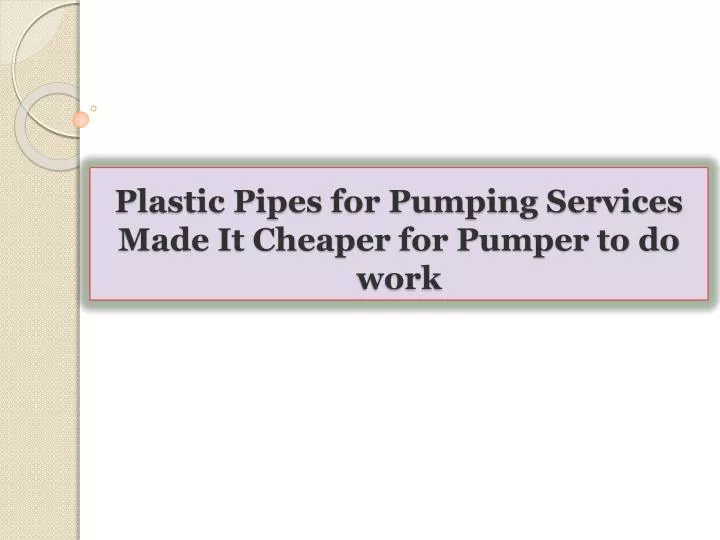 plastic pipes for pumping services made it cheaper for pumper to do work
