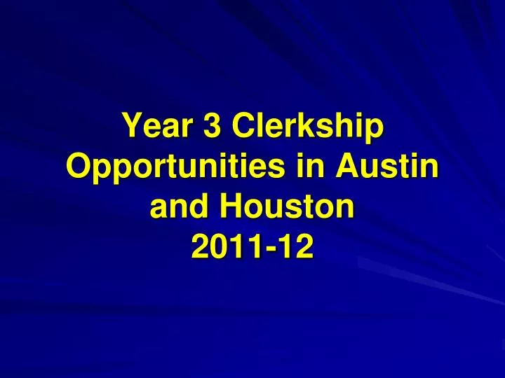 year 3 clerkship opportunities in austin and houston 2011 12