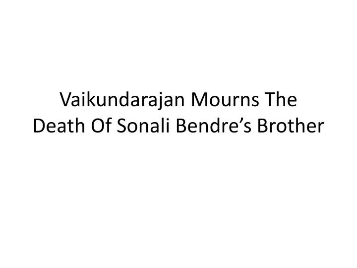 vaikundarajan mourns the death of sonali bendre s brother