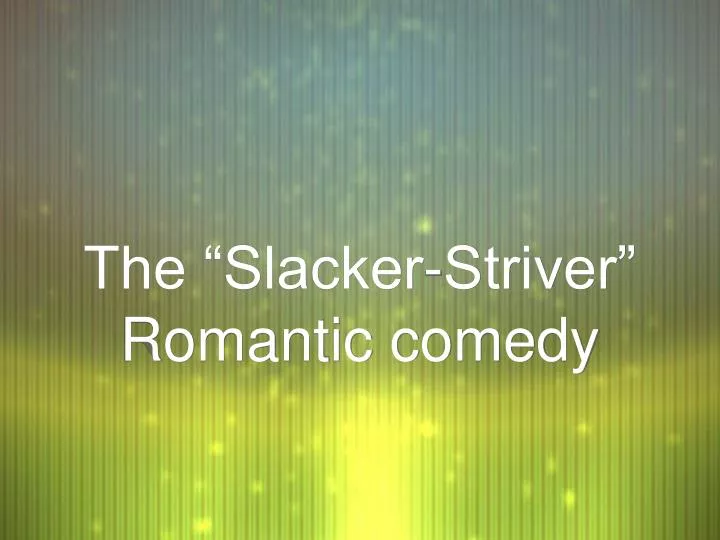 the slacker striver romantic comedy