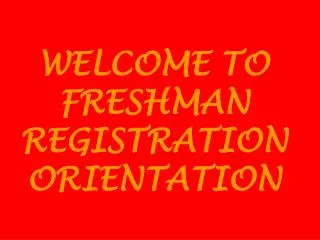 WELCOME TO FRESHMAN REGISTRATION ORIENTATION