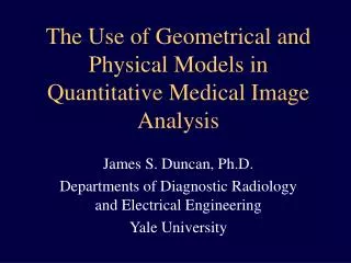The Use of Geometrical and Physical Models in Quantitative Medical Image Analysis