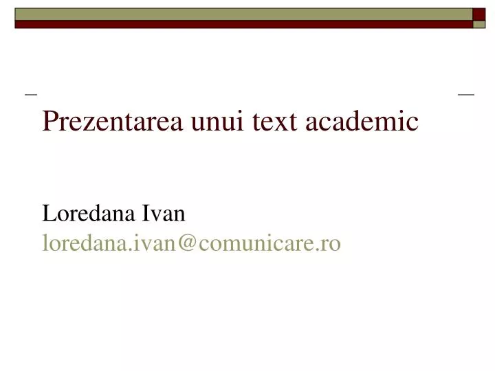 prezentarea unui text academic loredana ivan loredana ivan@comunicare ro