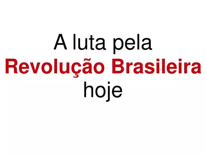 a luta pela revolu o brasileira hoje