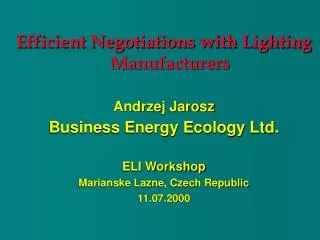 Efficient Negotiations with Lighting Manufacturers Andrzej Jarosz Business Energy Ecology Ltd.