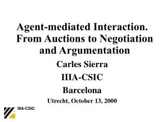 Agent-mediated Interaction. From Auctions to Negotiation and Argumentation Carles Sierra IIIA-CSIC