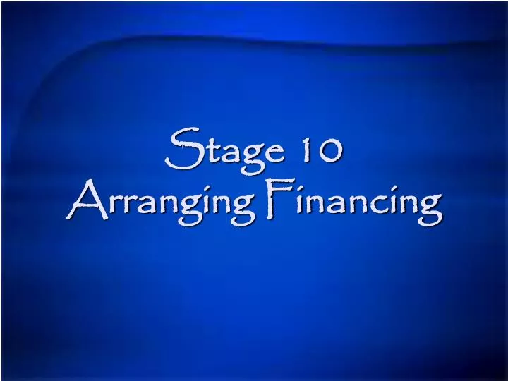 stage 10 arranging financing
