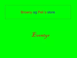 browny og peli s store