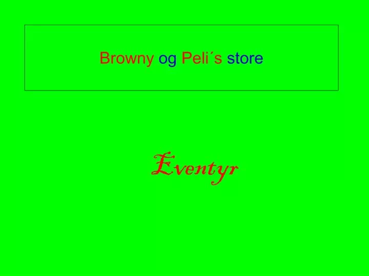 browny og peli s store