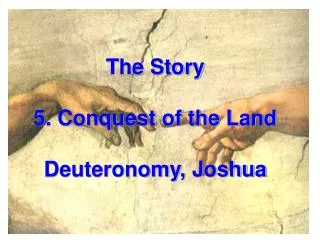 The Story 5. Conquest of the Land Deuteronomy, Joshua