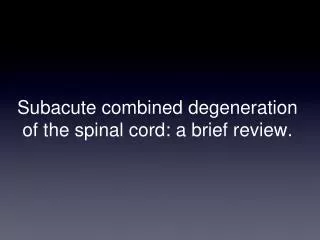 Subacute combined degeneration of the spinal cord: a brief review.