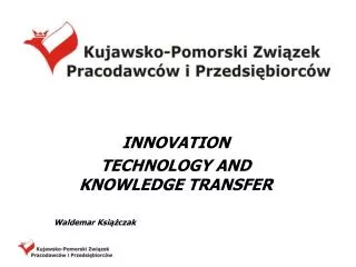 INNOVATION TECHNOLOGY AND KNOWLEDGE TRANSFER Waldemar Ksi??czak