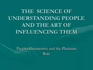 THE SCIENCE OF UNDERSTANDING PEOPLE AND THE ART OF INFLUENCING THEM