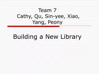 Team 7 Cathy, Qu, Sin-yee, Xiao, Yang, Peony