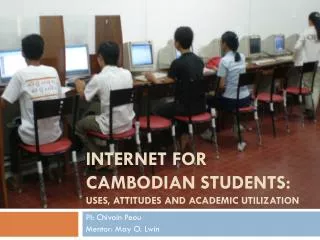 Internet for Cambodian students: USES, ATTITUDES AND ACADEMIC UTILIZATION
