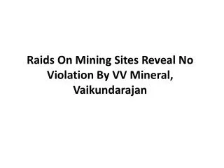 raids on mining sites reveal no violation by vv mineral vaikundarajan