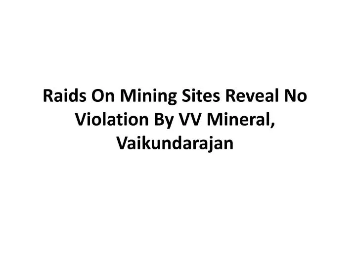 raids on mining sites reveal no violation by vv mineral vaikundarajan