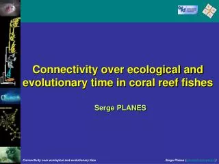 Connectivity over ecological and evolutionary time in coral reef fishes