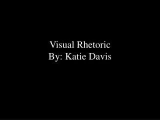 Visual Rhetoric By: Katie Davis
