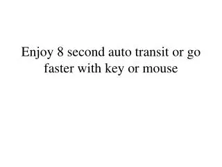 Enjoy 8 second auto transit or go faster with key or mouse