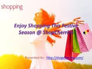Enjoy Shopping this Festive Season @ ShopCherries