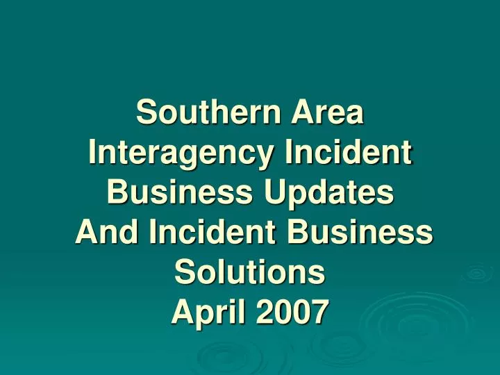 southern area interagency incident business updates and incident business solutions april 2007