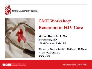 CME Workshop: Retention in HIV Care Michael Hager, MPH MA Ed Gardner, MD Nikki Cockern, PhD LLP