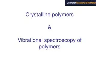 Crystalline polymers &amp; Vibrational spectroscopy of polymers