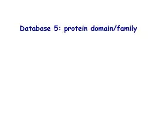 Database 5: protein domain/family
